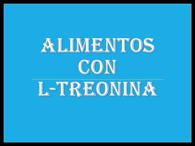 Treonina función: beneficios y alimentos ricos en ella
